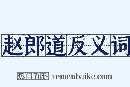 赵郎道反义词是什么意思的图片